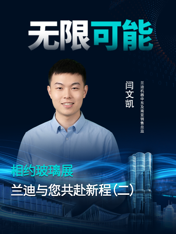 相约玻璃展，共赴新征程！兰迪机器中东及南亚销售总监闫文凯，邀您解锁曲面玻璃的无限可能！